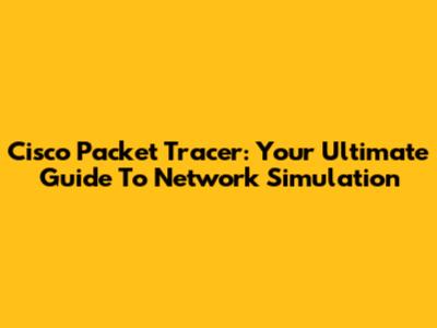 Cisco Packet Tracer: Your Ultimate Guide To Network Simulation