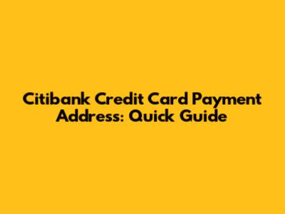 Citibank Credit Card Payment Address: Quick Guide