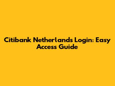Citibank Netherlands Login: Easy Access Guide