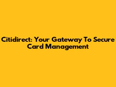 Citidirect: Your Gateway To Secure Card Management
