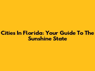 Cities In Florida: Your Guide To The Sunshine State