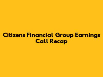 Citizens Financial Group Earnings Call Recap