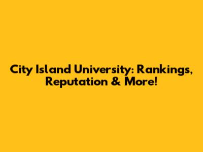 City Island University: Rankings, Reputation & More!