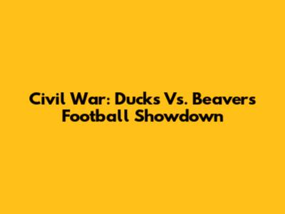 Civil War: Ducks Vs. Beavers Football Showdown