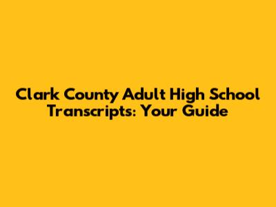 Clark County Adult High School Transcripts: Your Guide
