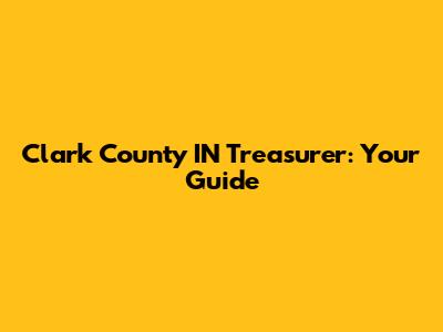 Clark County IN Treasurer: Your Guide