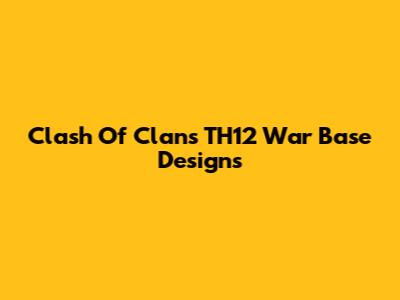 Clash Of Clans TH12 War Base Designs