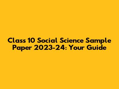 Class 10 Social Science Sample Paper 2023-24: Your Guide