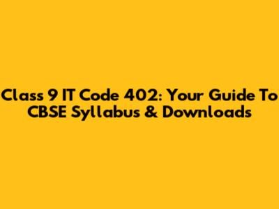 Class 9 IT Code 402: Your Guide To CBSE Syllabus & Downloads