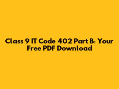 Class 9 IT Code 402 Part B: Your Free PDF Download