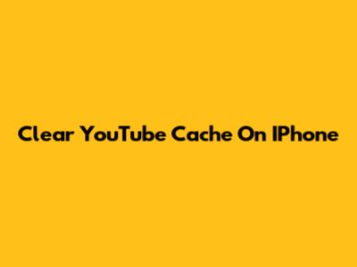 Clear YouTube Cache On IPhone