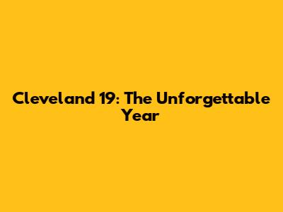 Cleveland 19: The Unforgettable Year