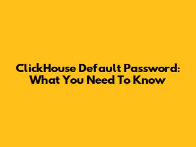 ClickHouse Default Password: What You Need To Know