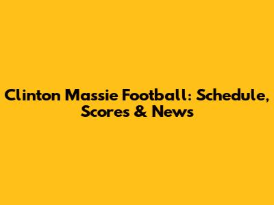 Clinton Massie Football: Schedule, Scores & News