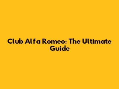 Club Alfa Romeo: The Ultimate Guide