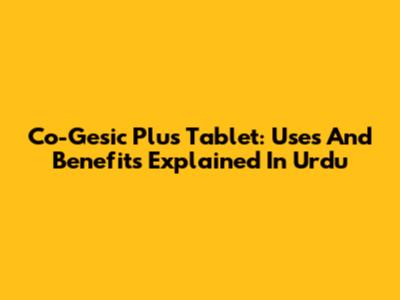 Co-Gesic Plus Tablet: Uses And Benefits Explained In Urdu