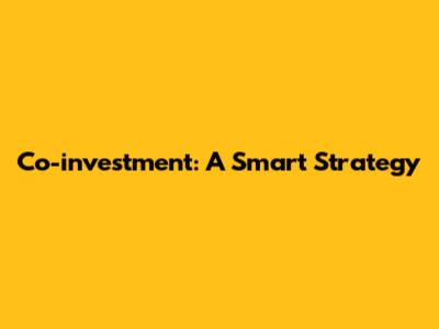 Co-investment: A Smart Strategy
