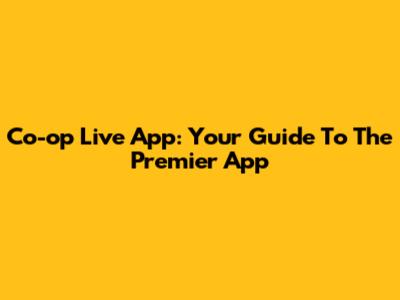 Co-op Live App: Your Guide To The Premier App
