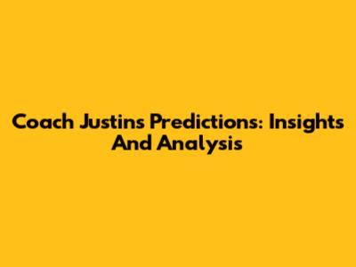 Coach Justin's Predictions: Insights And Analysis