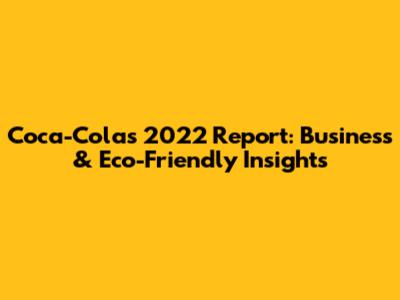 Coca-Cola's 2022 Report: Business & Eco-Friendly Insights
