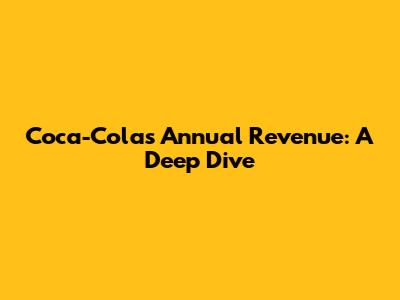 Coca-Cola's Annual Revenue: A Deep Dive