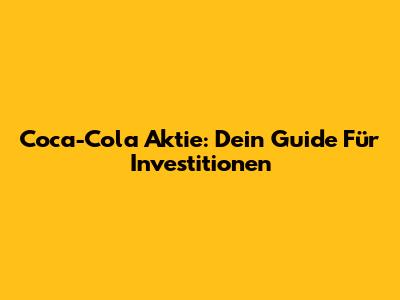 Coca-Cola Aktie: Dein Guide Für Investitionen