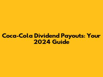Coca-Cola Dividend Payouts: Your 2024 Guide