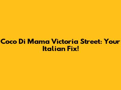 Coco Di Mama Victoria Street: Your Italian Fix!