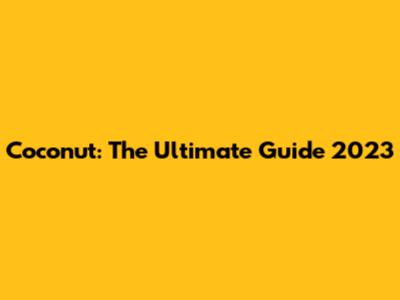 Coconut: The Ultimate Guide 2023