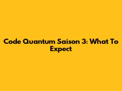 Code Quantum Saison 3: What To Expect