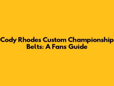 Cody Rhodes' Custom Championship Belts: A Fan's Guide