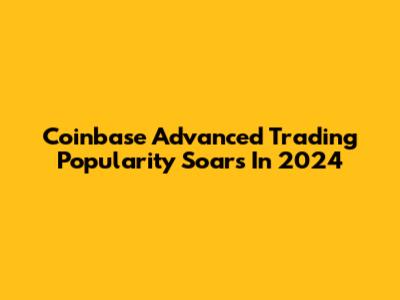 Coinbase Advanced Trading Popularity Soars In 2024