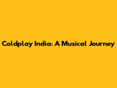 Coldplay India: A Musical Journey