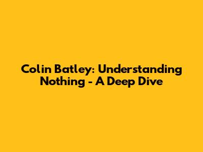 Colin Batley: Understanding 'Nothing' - A Deep Dive
