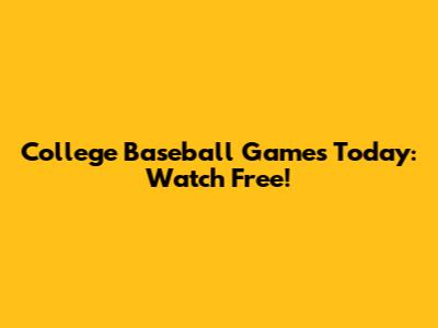 College Baseball Games Today: Watch Free!