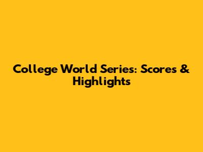 College World Series: Scores & Highlights