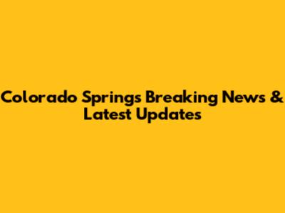 Colorado Springs Breaking News & Latest Updates