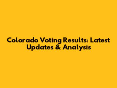 Colorado Voting Results: Latest Updates & Analysis