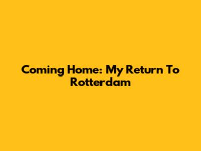 Coming Home: My Return To Rotterdam