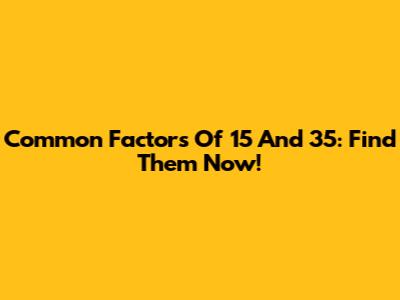 Common Factors Of 15 And 35: Find Them Now!