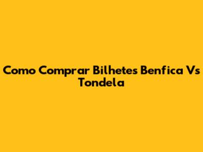 Como Comprar Bilhetes Benfica Vs Tondela