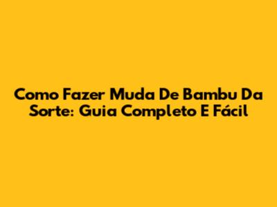 Como Fazer Muda De Bambu Da Sorte: Guia Completo E Fácil
