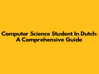 Computer Science Student In Dutch: A Comprehensive Guide
