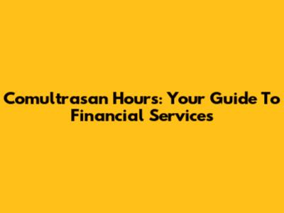 Comultrasan Hours: Your Guide To Financial Services