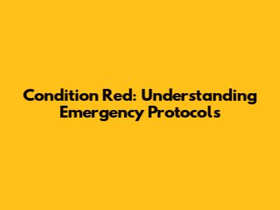 Condition Red: Understanding Emergency Protocols