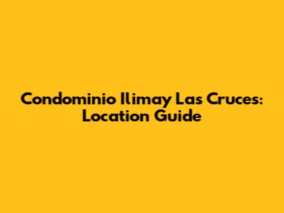 Condominio Ilimay Las Cruces: Location Guide