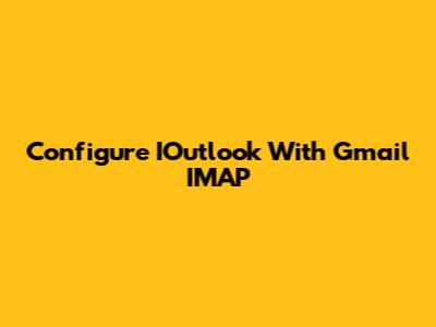 Configure IOutlook With Gmail IMAP