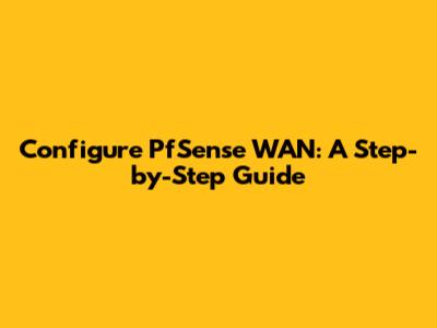 Configure PfSense WAN: A Step-by-Step Guide