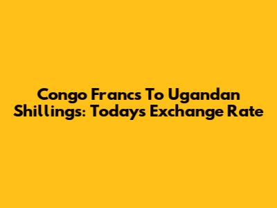 Congo Francs To Ugandan Shillings: Today's Exchange Rate