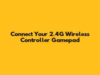 Connect Your 2.4G Wireless Controller Gamepad